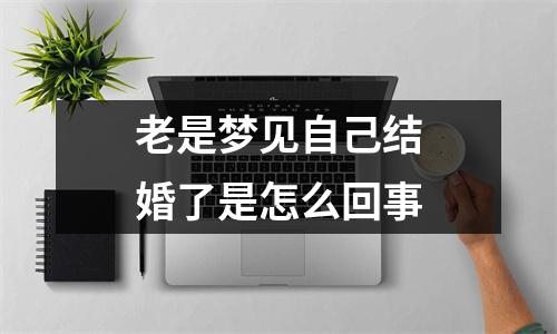 老是梦见自己结婚了是怎么回事