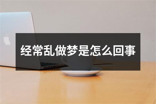 经常乱做梦是怎么回事