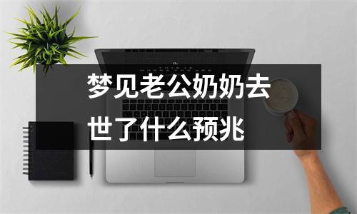 梦见老公奶奶去世了什么预兆