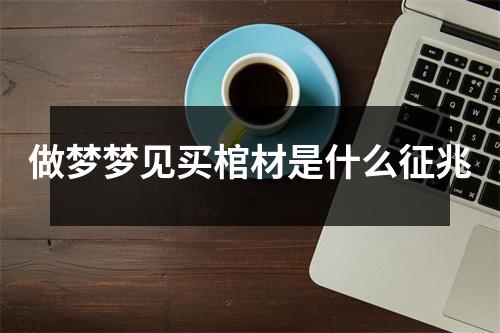 做梦梦见买棺材是什么征兆