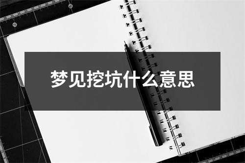 梦见挖坑什么意思