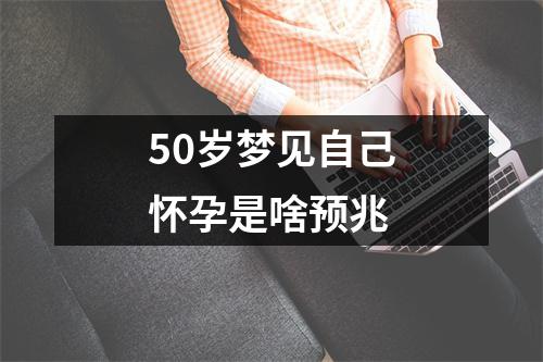 50岁梦见自己怀孕是啥预兆