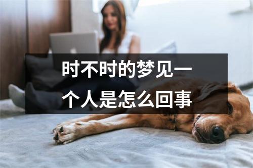 时不时的梦见一个人是怎么回事