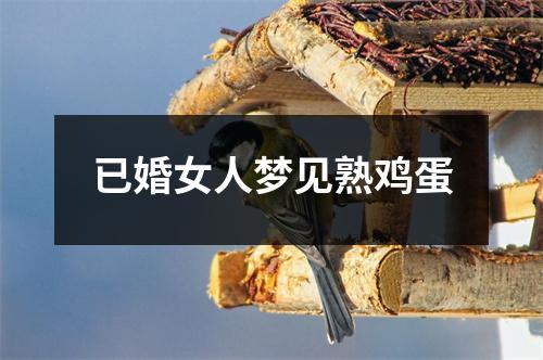 已婚女人梦见熟鸡蛋