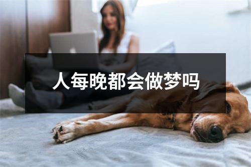 人每晚都会做梦吗