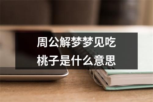 周公解梦梦见吃桃子是什么意思