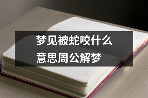 梦见被蛇咬什么意思周公解梦