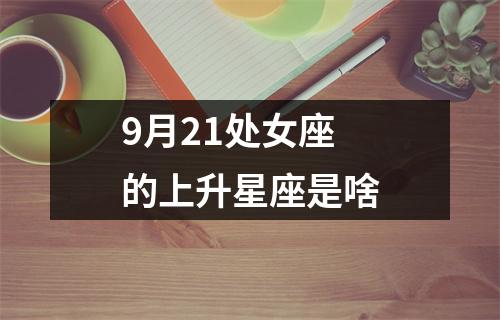 9月21处女座的上升星座是啥