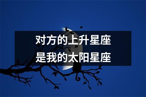 对方的上升星座是我的太阳星座