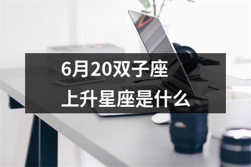 6月20双子座上升星座是什么