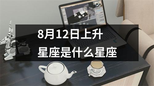 8月12日上升星座是什么星座