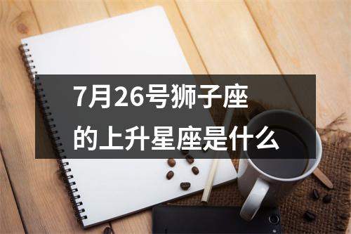 7月26号狮子座的上升星座是什么