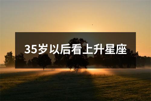 35岁以后看上升星座