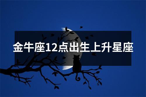 金牛座12点出生上升星座