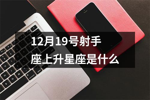 12月19号射手座上升星座是什么