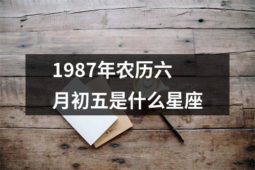 1987年农历六月初五是什么星座