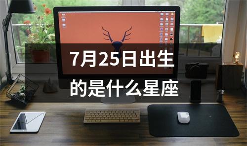 7月25日出生的是什么星座