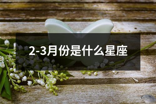 2-3月份是什么星座