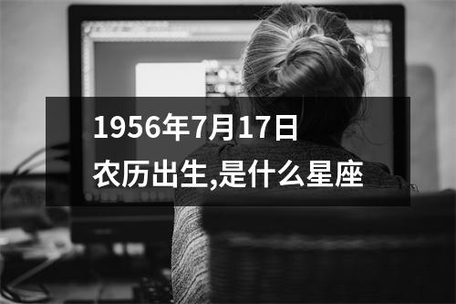 1956年7月17日农历出生,是什么星座