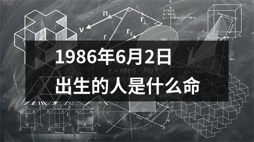 1986年6月2日出生的人是什么命