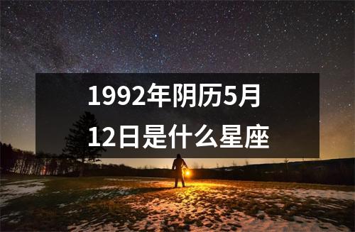 1992年阴历5月12日是什么星座