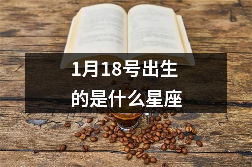 1月18号出生的是什么星座