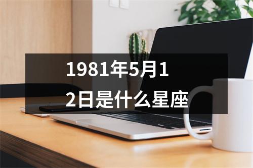 1981年5月12日是什么星座