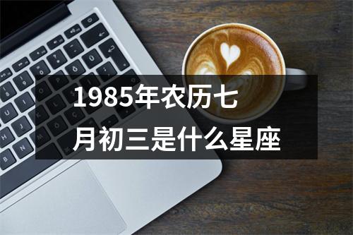 1985年农历七月初三是什么星座