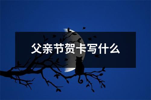 父亲节贺卡写什么