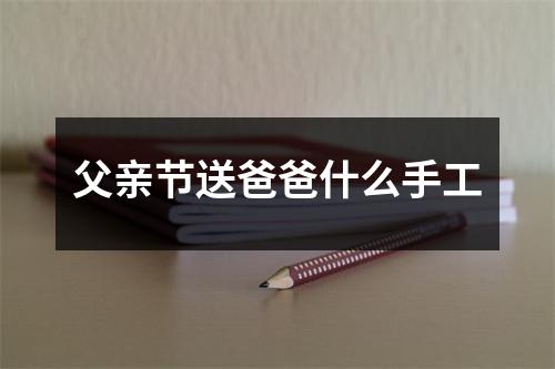 父亲节送爸爸什么手工