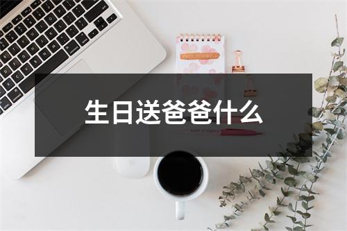 生日送爸爸什么