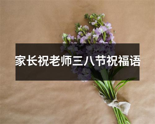 家长祝老师三八节祝福语