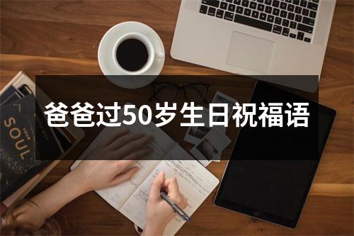 爸爸过50岁生日祝福语