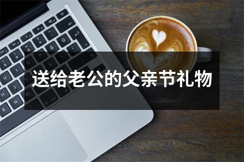 送给老公的父亲节礼物