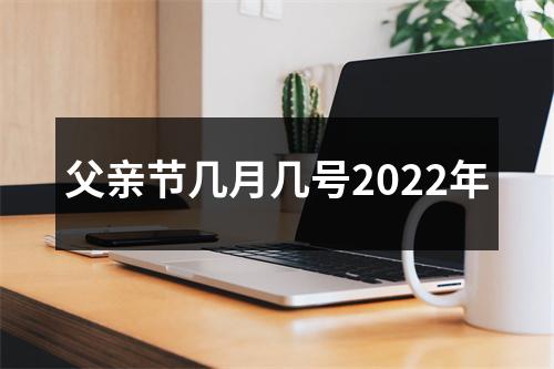 父亲节几月几号2022年