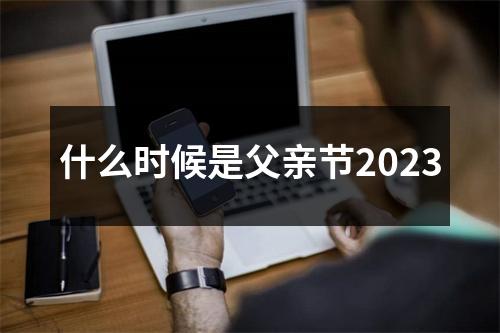 什么时候是父亲节2023