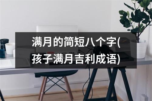 满月的简短八个字(孩子满月吉利成语)