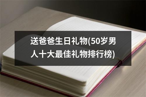 送爸爸生日礼物(50岁男人十大佳礼物排行榜)