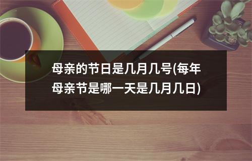 母亲的节日是几月几号(每年母亲节是哪一天是几月几日)