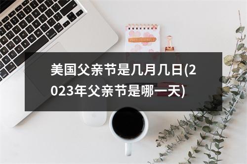 美国父亲节是几月几日(2023年父亲节是哪一天)