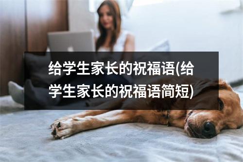 给学生家长的祝福语(给学生家长的祝福语简短)