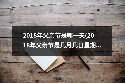 2018年父亲节是哪一天(2018年父亲节是几月几日星期几)