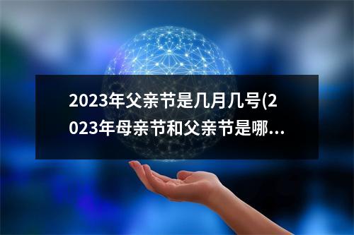 2023年父亲节是几月几号(2023年母亲节和父亲节是哪一天)