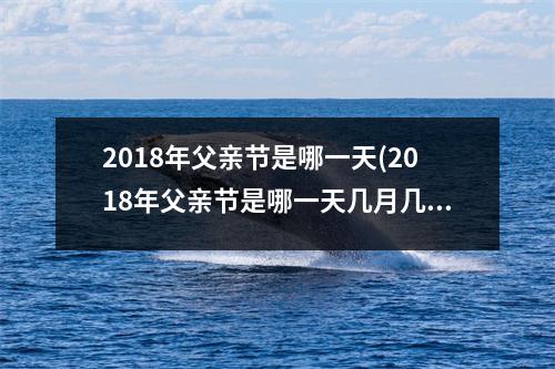 2018年父亲节是哪一天(2018年父亲节是哪一天几月几日)