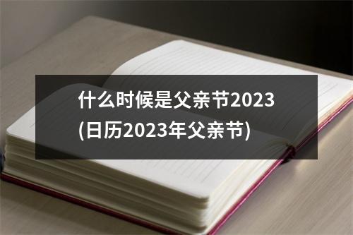 什么时候是父亲节2023(日历2023年父亲节)