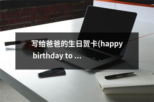 写给爸爸的生日贺卡(hy birthday to you)