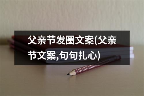 父亲节发圈文案(父亲节文案,句句扎心)