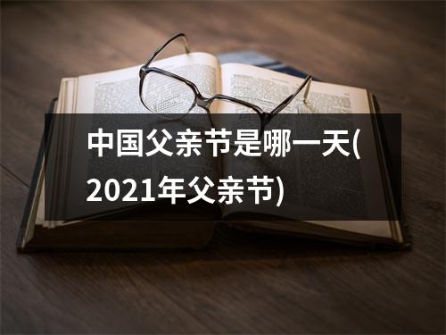 中国父亲节是哪一天(2021年父亲节)