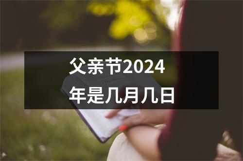 父亲节2024年是几月几日