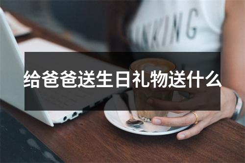 给爸爸送生日礼物送什么